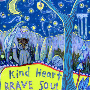 Kind Heart, Brave Soul 5x7 Print
